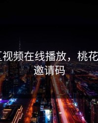 桃花社区视频在线播放，桃花社区app邀请码