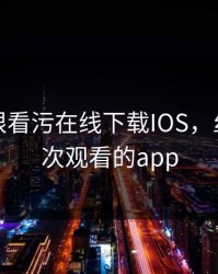 丝瓜无限看污在线下载IOS，丝瓜无限次观看的app