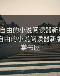 御书屋自由的小说阅读器新版优势，御书屋自由的小说阅读器新版优势海棠书屋
