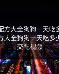 人狗胶配方大全狗狗一天吃多少，人狗胶配方大全狗狗一天吃多少马跟驴交配视频
