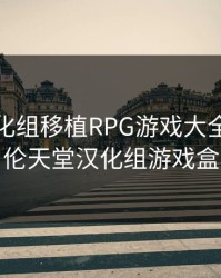 桃子汉化组移植RPG游戏大全，巴比伦天堂汉化组游戏盒