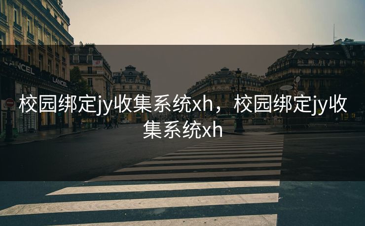 校园绑定jy收集系统xh，校园绑定jy收集系统xh