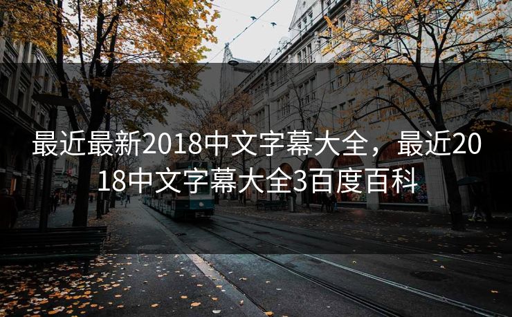 最近最新2018中文字幕大全，最近2018中文字幕大全3百度百科