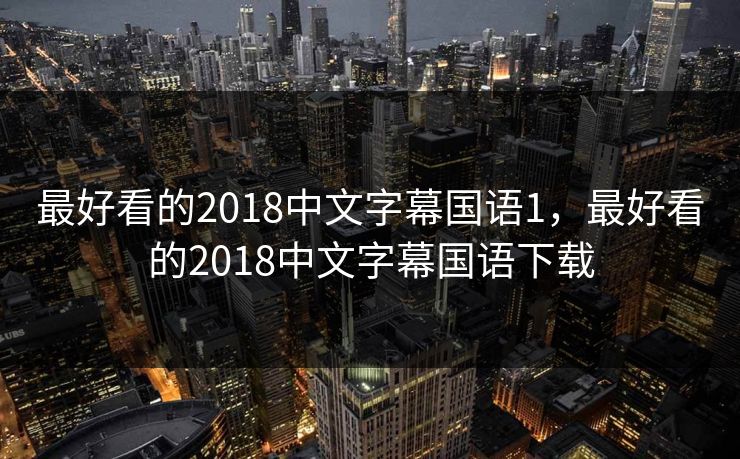 最好看的2018中文字幕国语1，最好看的2018中文字幕国语下载
