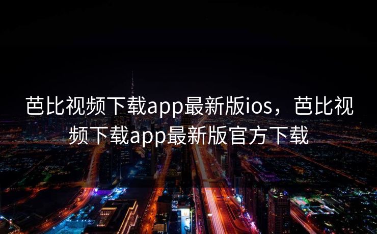 芭比视频下载app最新版ios，芭比视频下载app最新版官方下载
