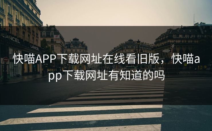 快喵APP下载网址在线看旧版，快喵app下载网址有知道的吗